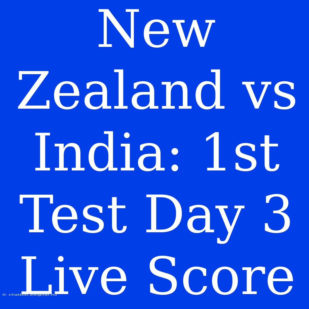 New Zealand Vs India: 1st Test Day 3 Live Score