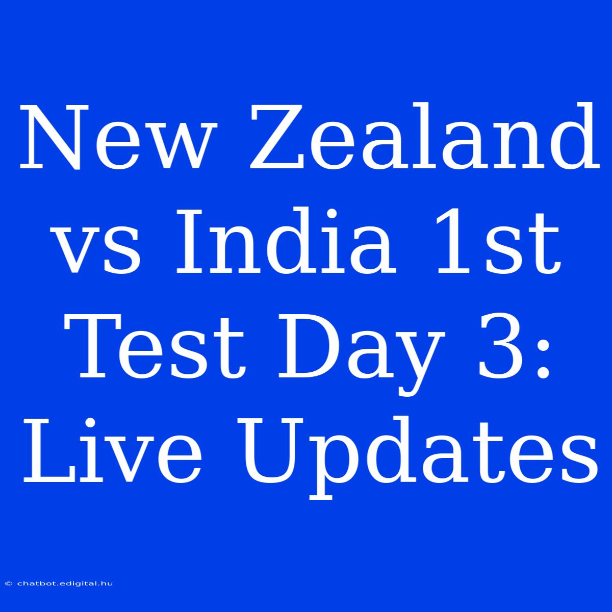 New Zealand Vs India 1st Test Day 3: Live Updates