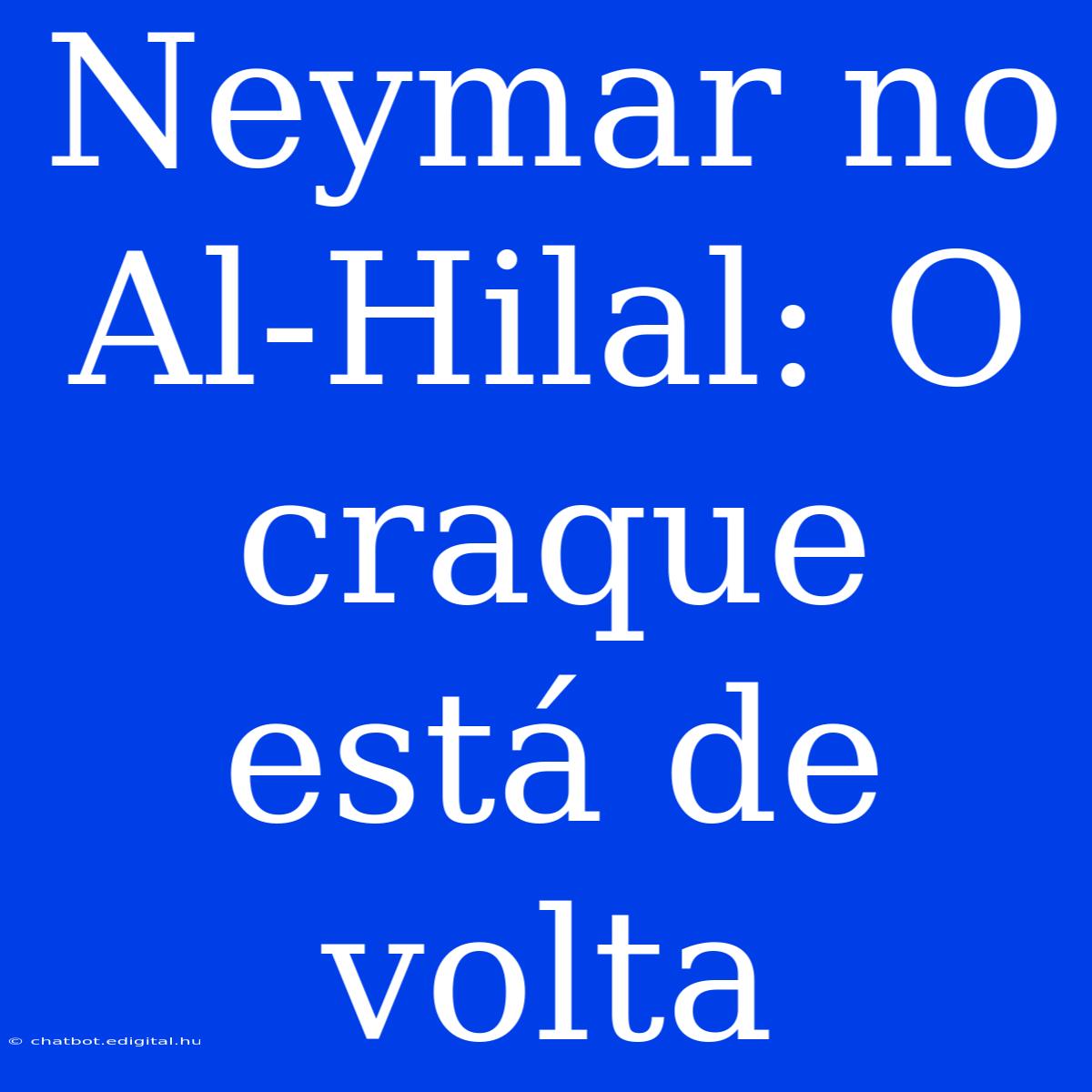 Neymar No Al-Hilal: O Craque Está De Volta