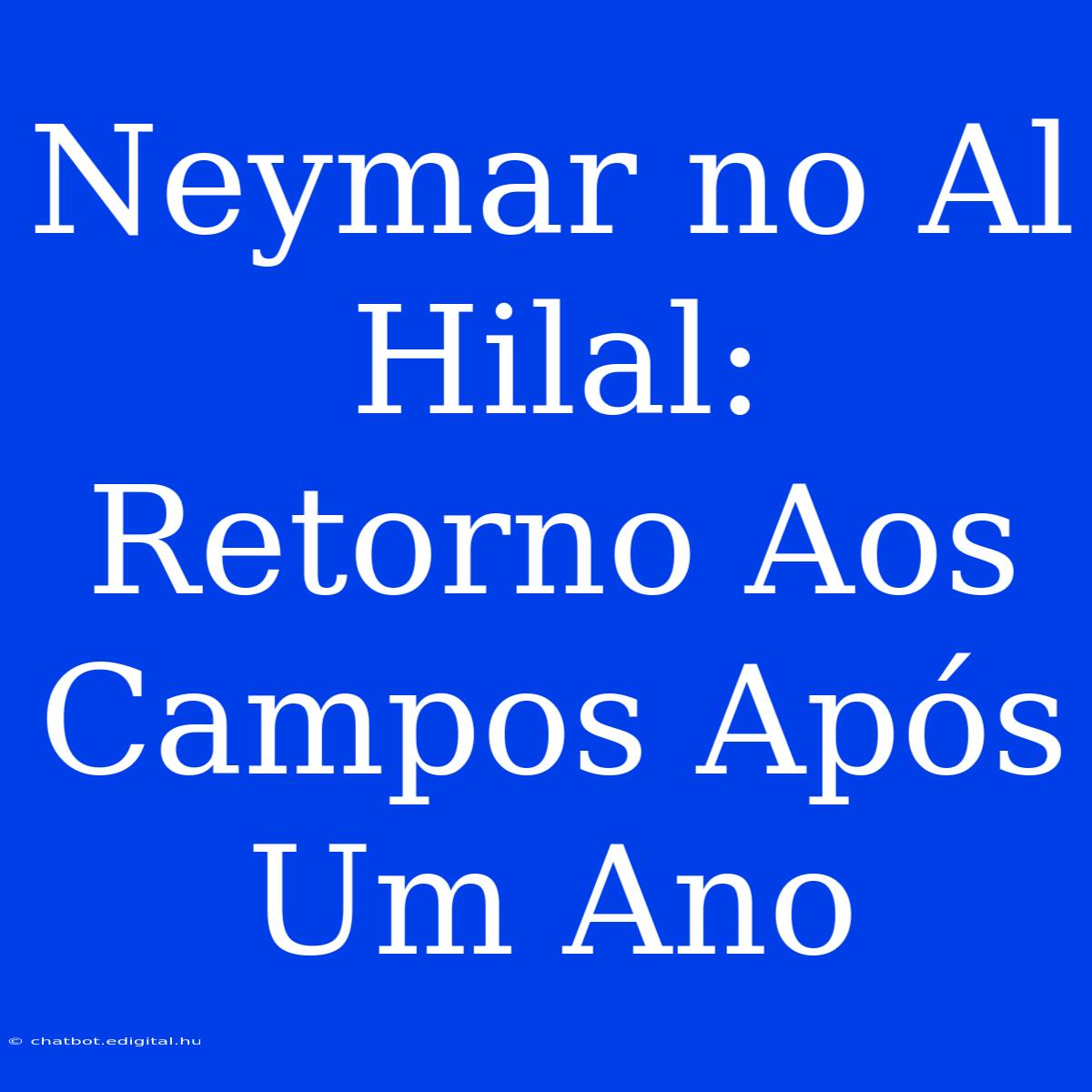 Neymar No Al Hilal: Retorno Aos Campos Após Um Ano