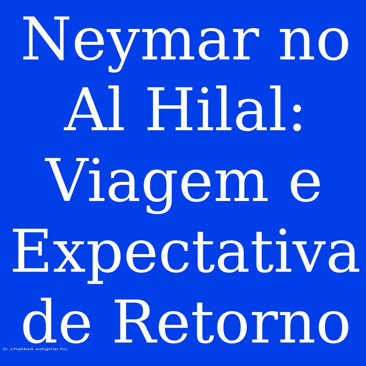 Neymar No Al Hilal: Viagem E Expectativa De Retorno