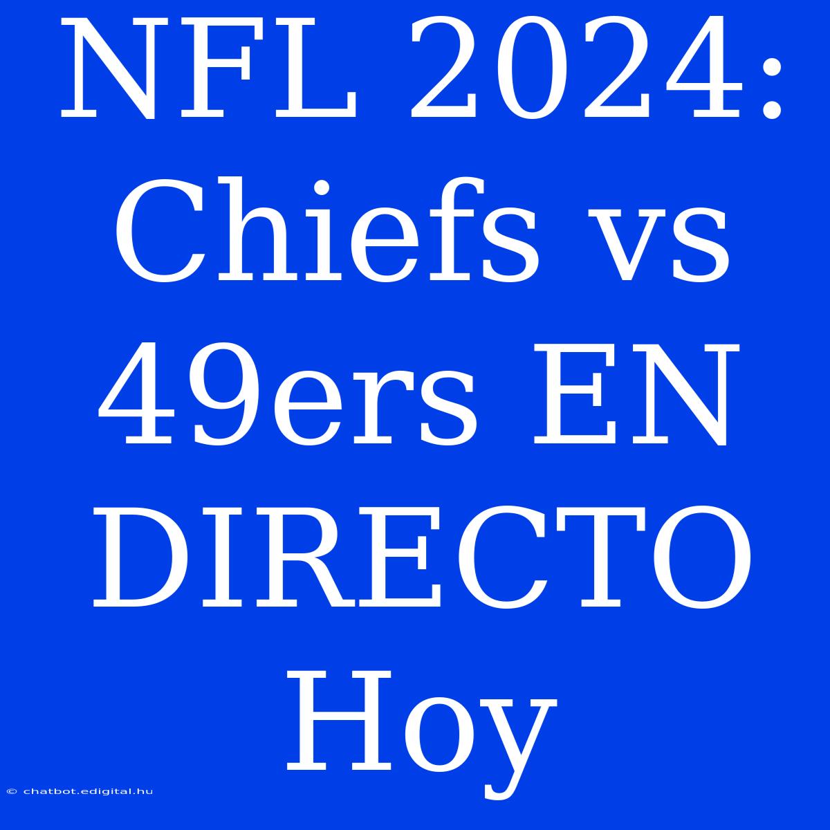 NFL 2024: Chiefs Vs 49ers EN DIRECTO Hoy