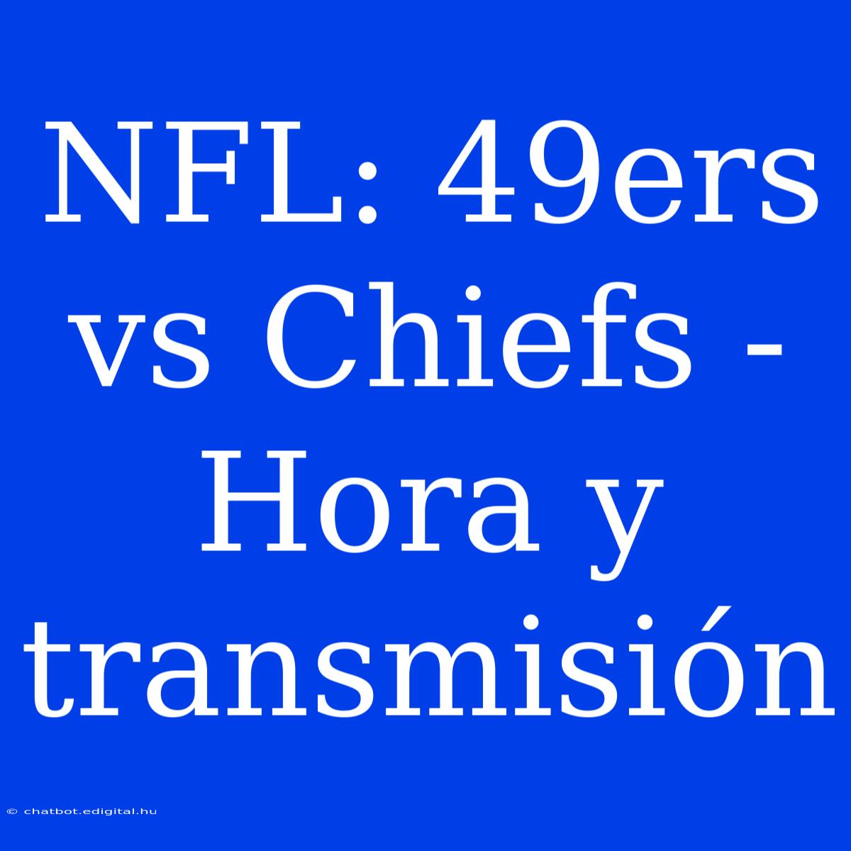 NFL: 49ers Vs Chiefs - Hora Y Transmisión