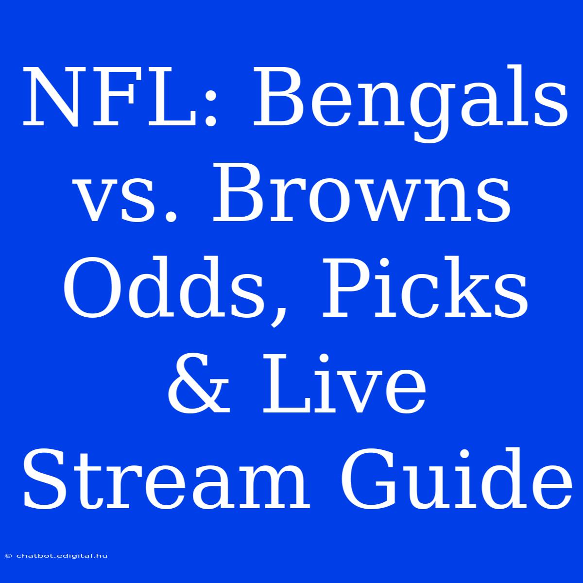 NFL: Bengals Vs. Browns Odds, Picks & Live Stream Guide 