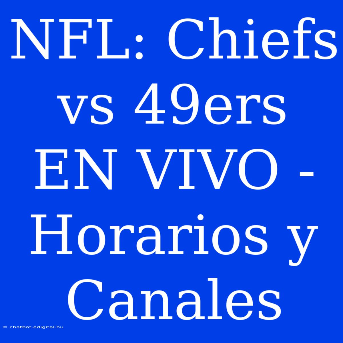 NFL: Chiefs Vs 49ers EN VIVO - Horarios Y Canales