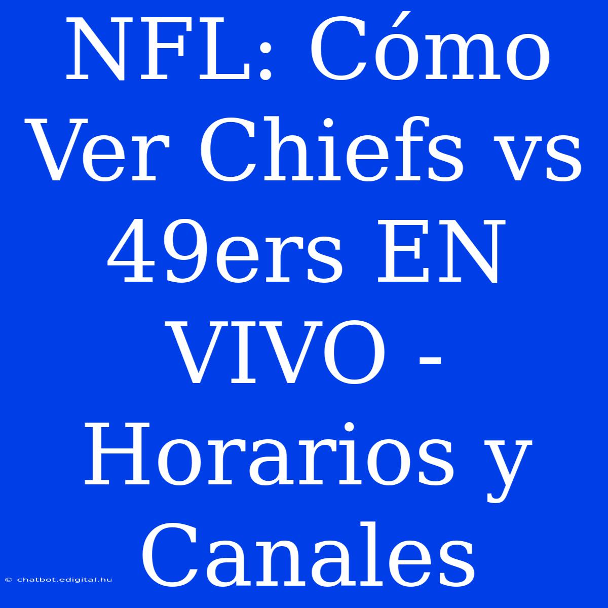 NFL: Cómo Ver Chiefs Vs 49ers EN VIVO - Horarios Y Canales