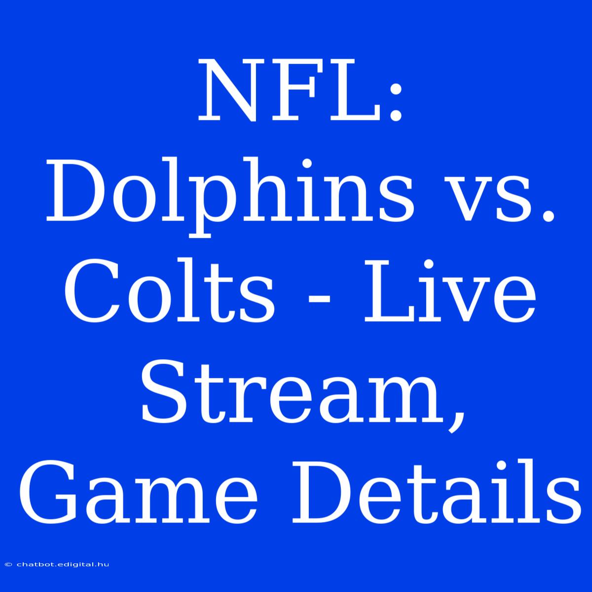 NFL: Dolphins Vs. Colts - Live Stream, Game Details