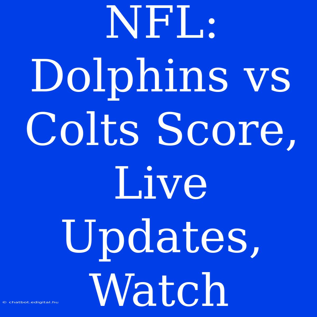 NFL: Dolphins Vs Colts Score, Live Updates, Watch