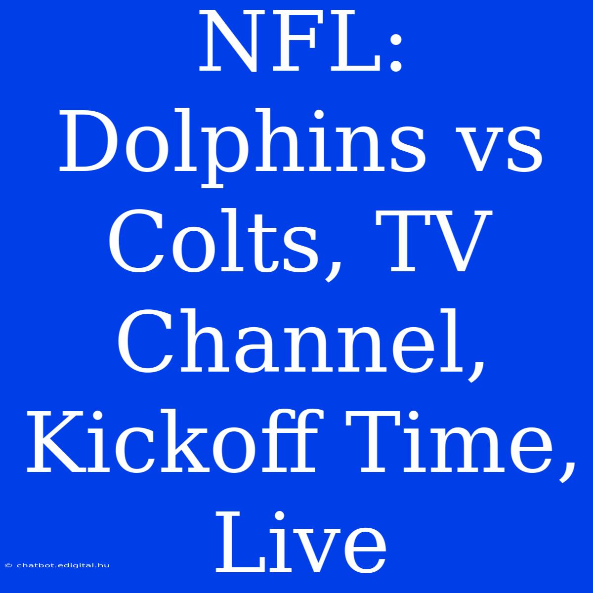 NFL: Dolphins Vs Colts, TV Channel, Kickoff Time, Live