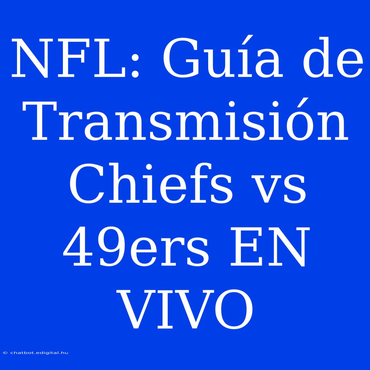 NFL: Guía De Transmisión Chiefs Vs 49ers EN VIVO