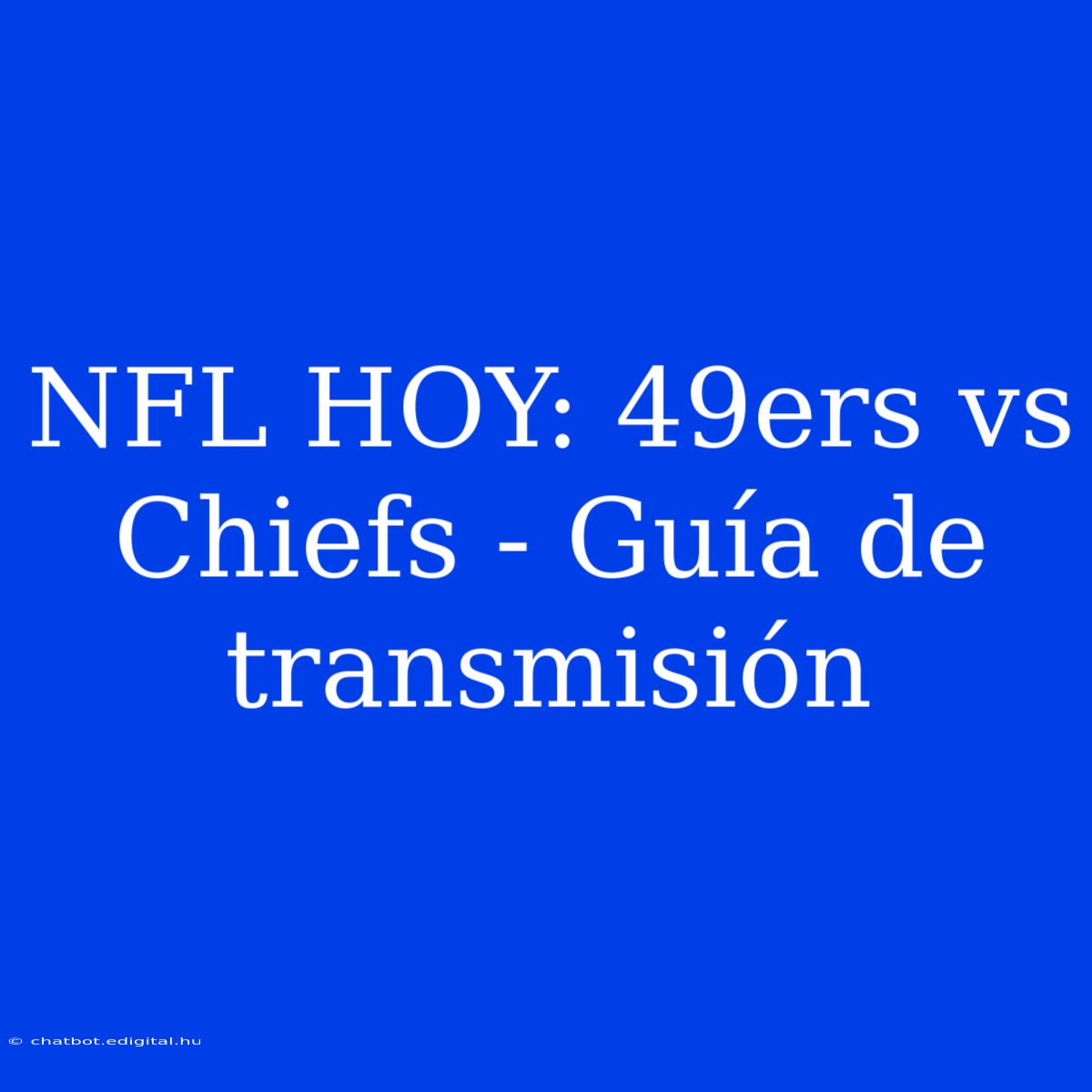 NFL HOY: 49ers Vs Chiefs - Guía De Transmisión