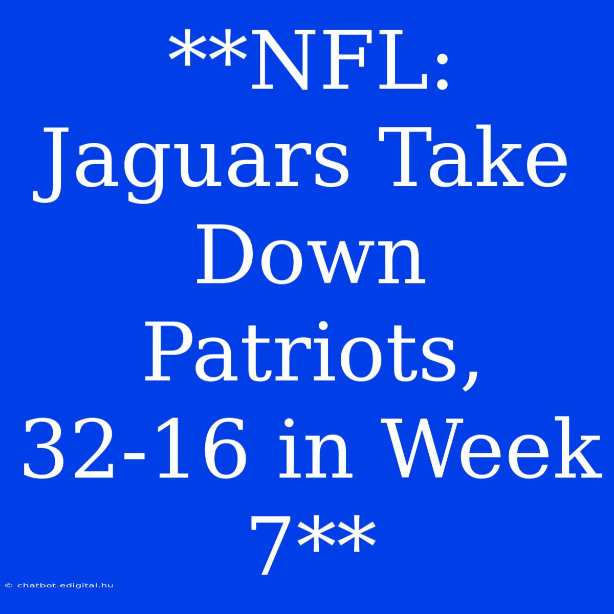 **NFL: Jaguars Take Down Patriots, 32-16 In Week 7** 