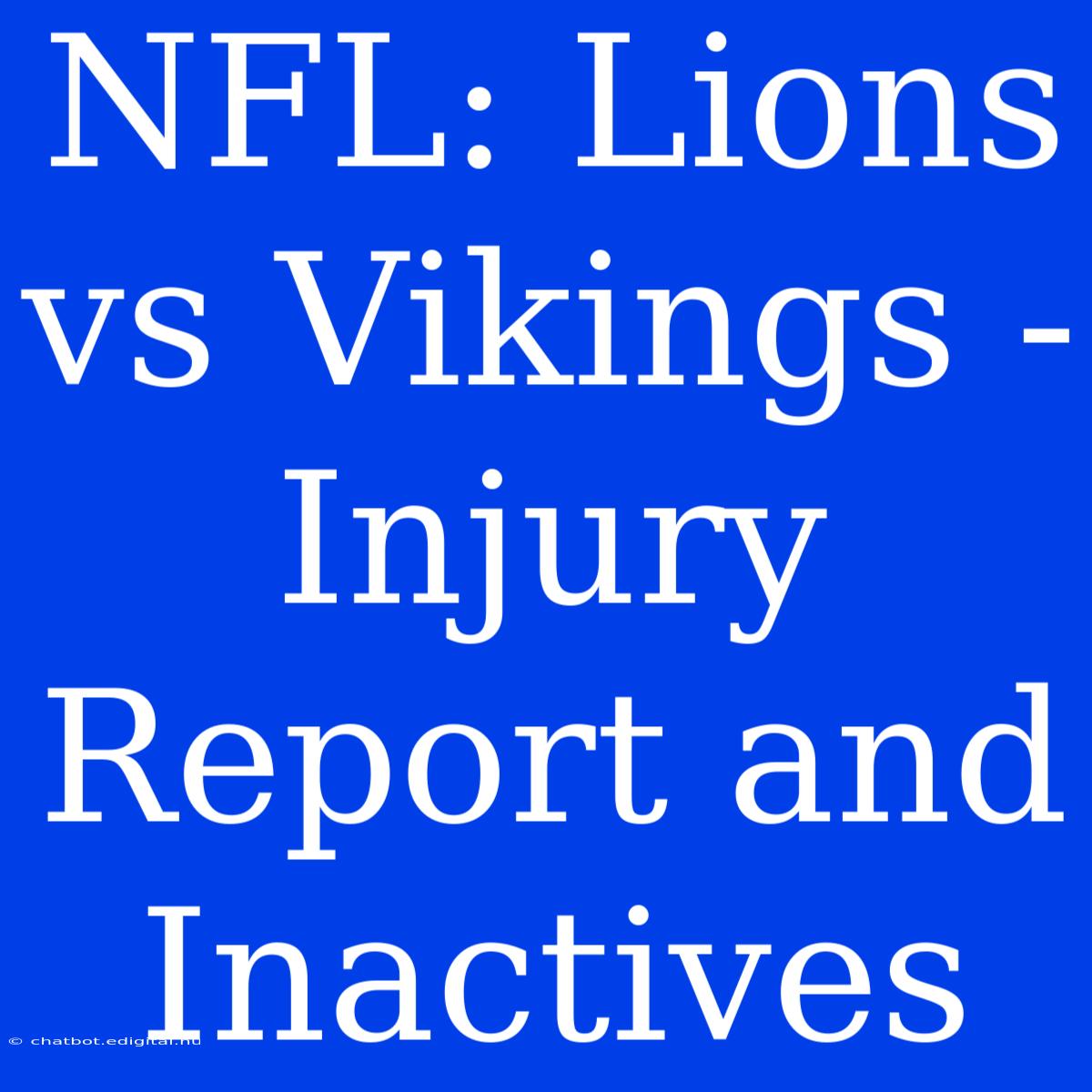 NFL: Lions Vs Vikings - Injury Report And Inactives