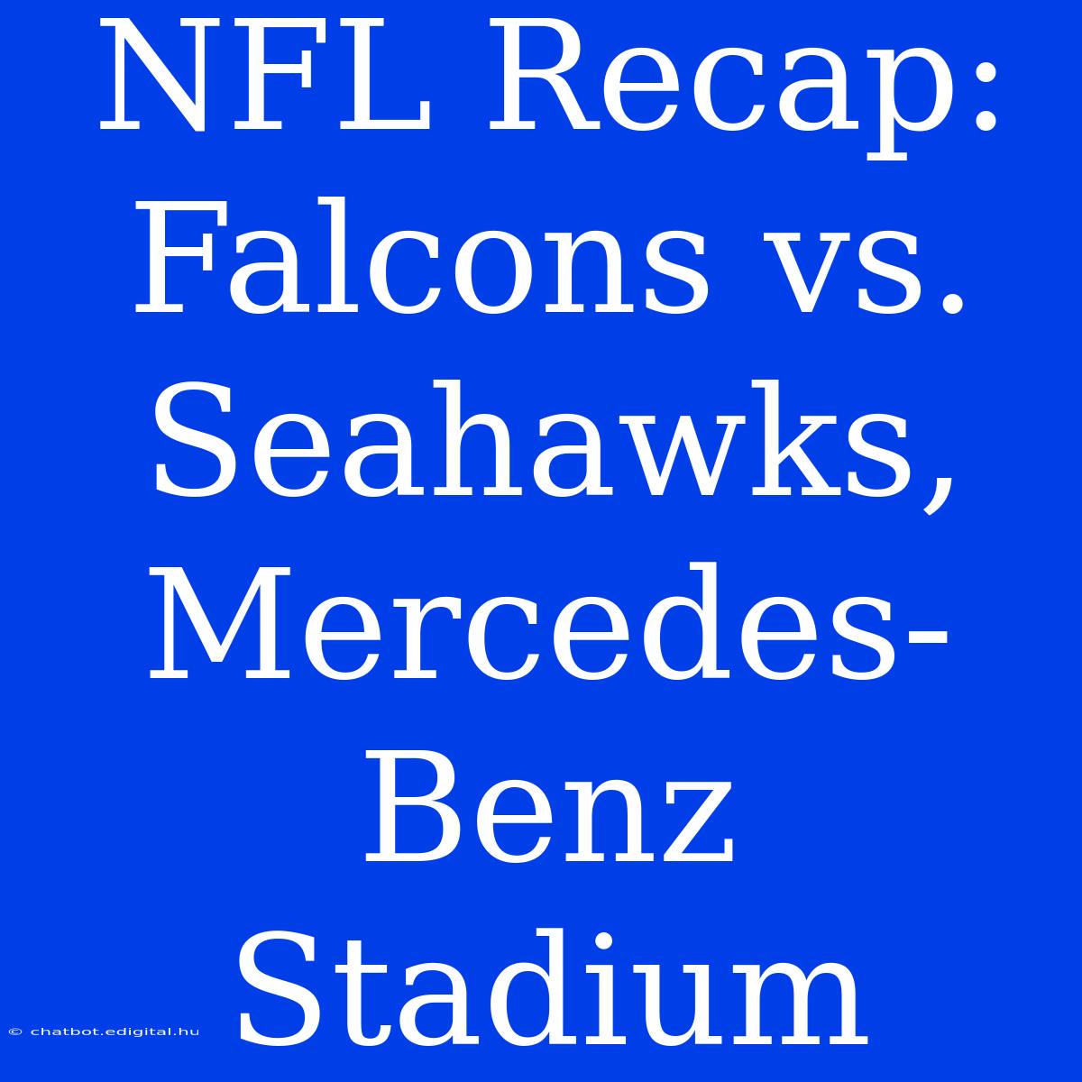 NFL Recap: Falcons Vs. Seahawks, Mercedes-Benz Stadium