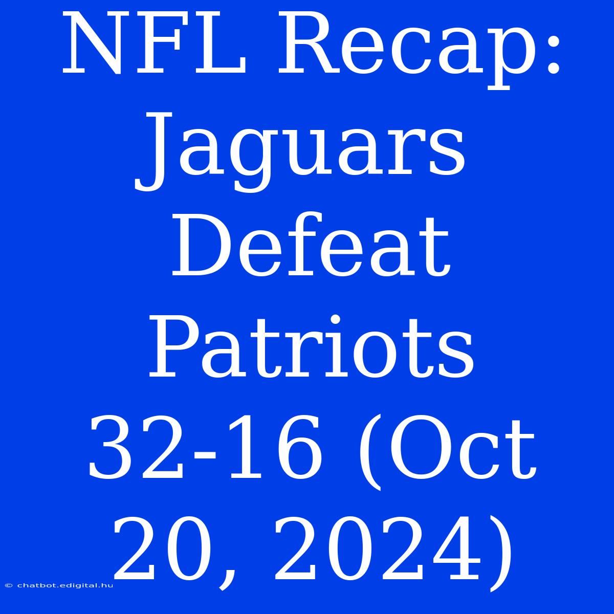 NFL Recap: Jaguars Defeat Patriots 32-16 (Oct 20, 2024)