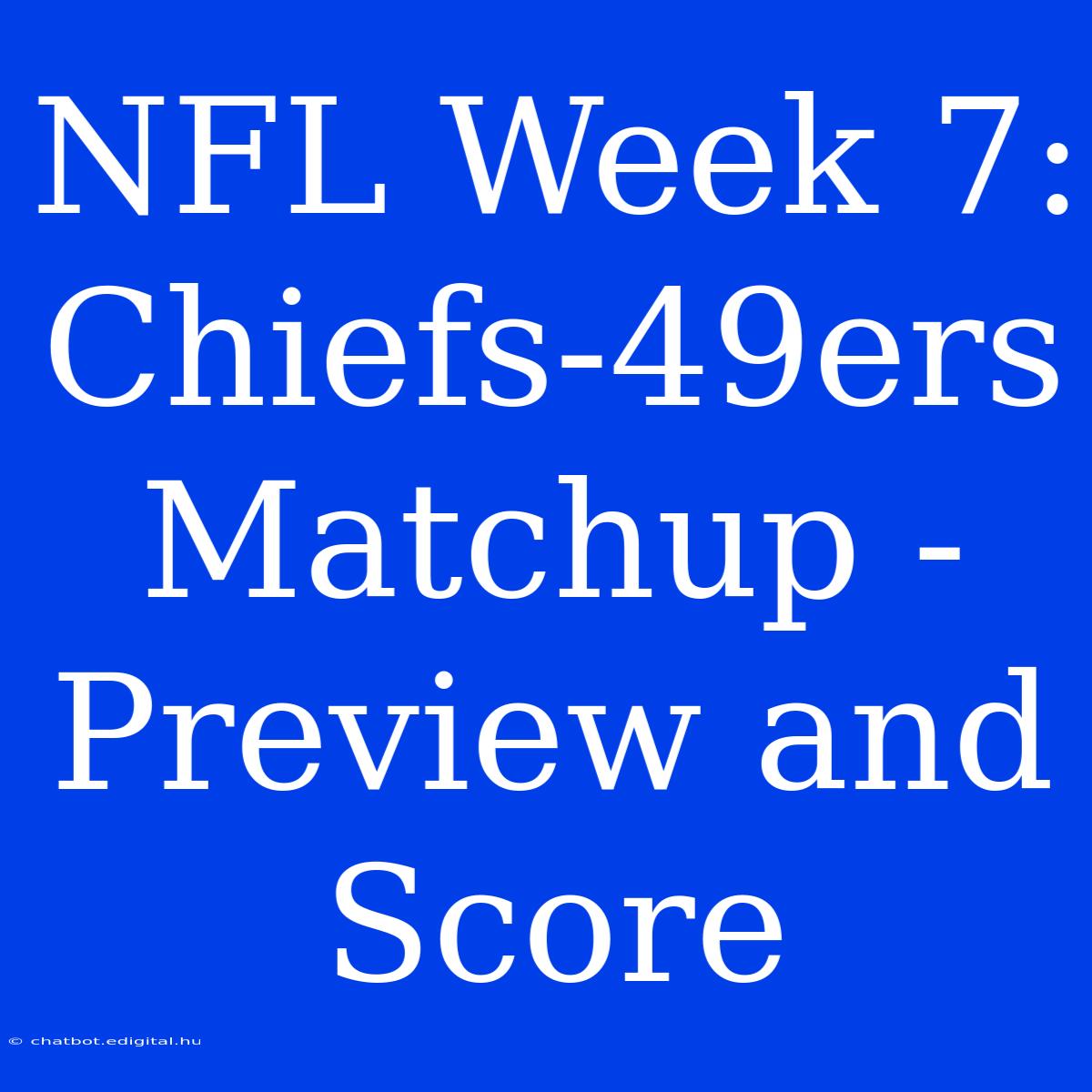 NFL Week 7: Chiefs-49ers Matchup - Preview And Score 