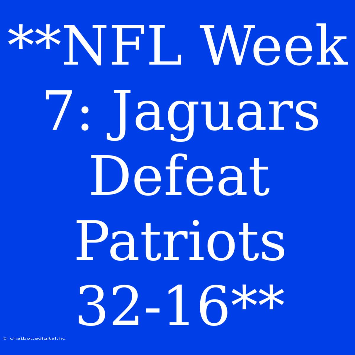 **NFL Week 7: Jaguars Defeat Patriots 32-16**