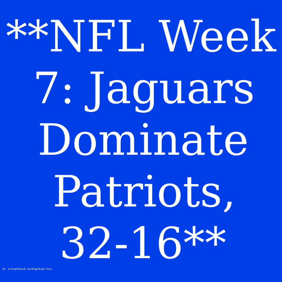 **NFL Week 7: Jaguars Dominate Patriots, 32-16**