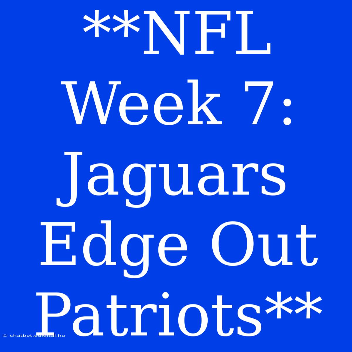 **NFL Week 7: Jaguars Edge Out Patriots** 