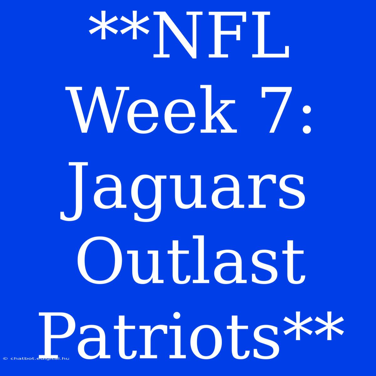 **NFL Week 7: Jaguars Outlast Patriots**