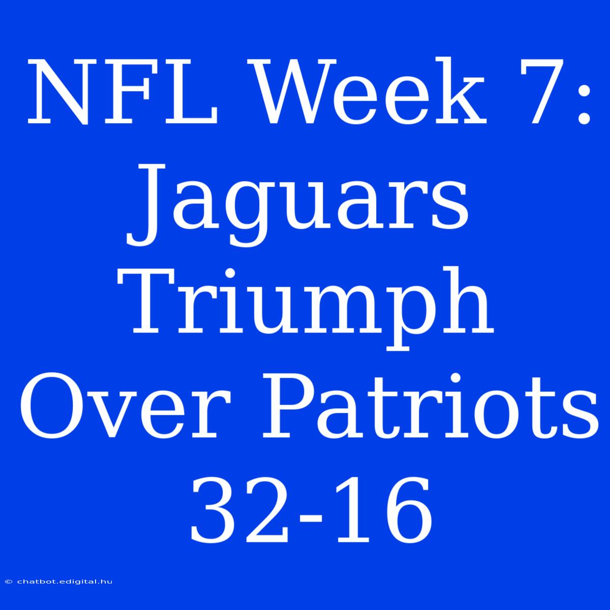 NFL Week 7: Jaguars Triumph Over Patriots 32-16