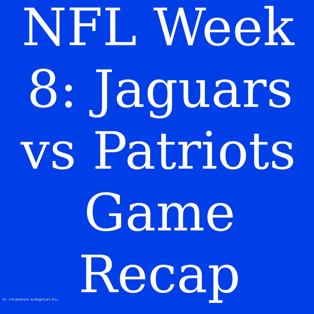 NFL Week 8: Jaguars Vs Patriots Game Recap