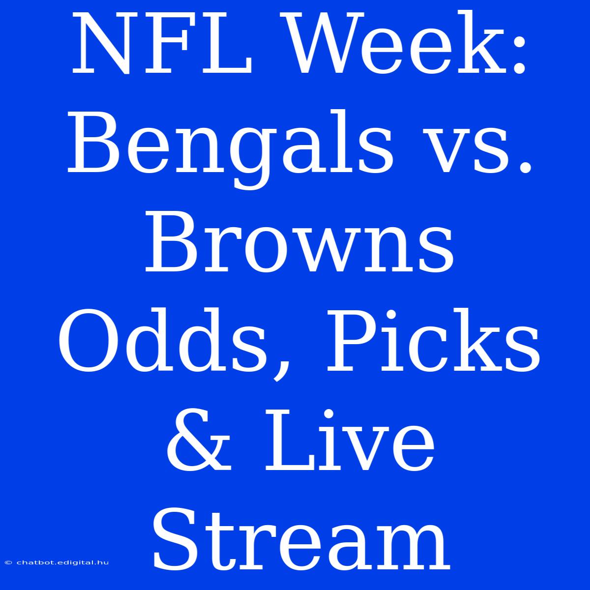 NFL Week: Bengals Vs. Browns Odds, Picks & Live Stream