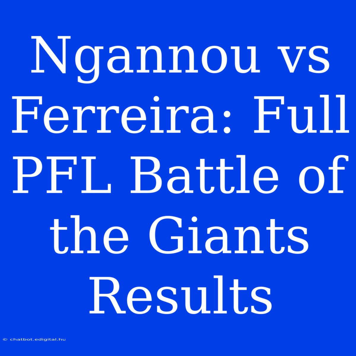 Ngannou Vs Ferreira: Full PFL Battle Of The Giants Results