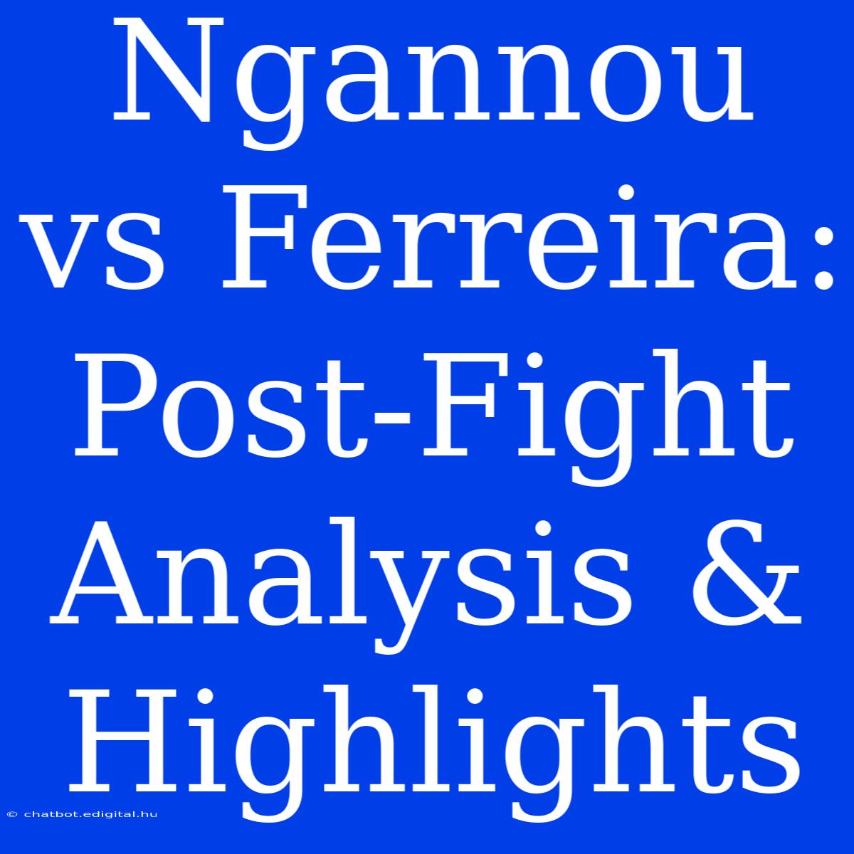 Ngannou Vs Ferreira:  Post-Fight Analysis & Highlights