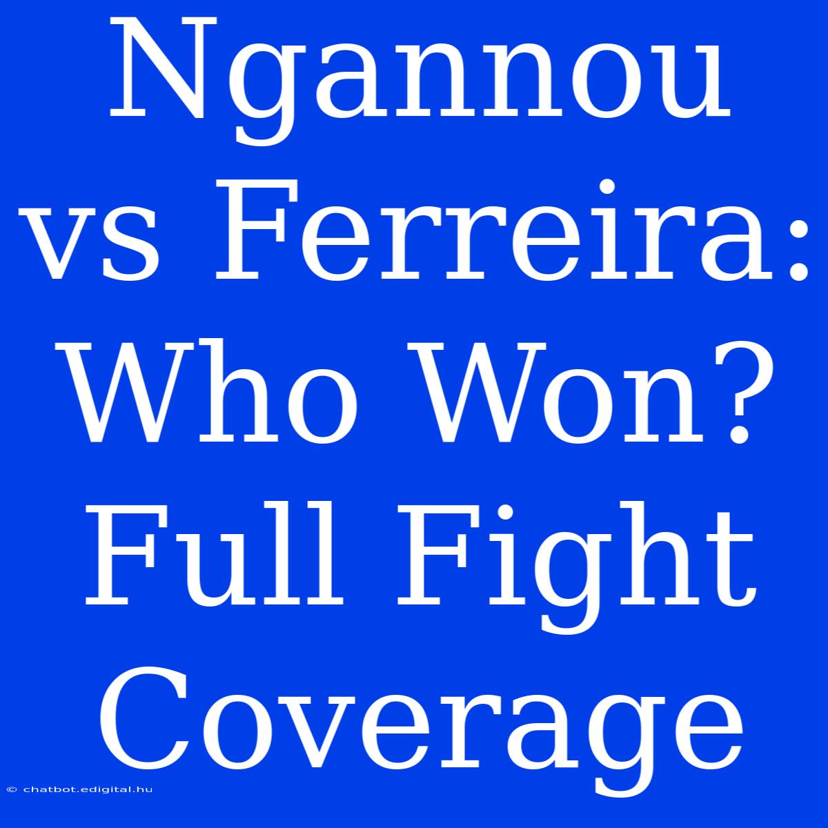 Ngannou Vs Ferreira:  Who Won?  Full Fight Coverage