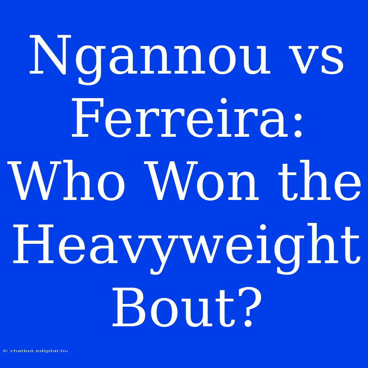 Ngannou Vs Ferreira: Who Won The Heavyweight Bout?