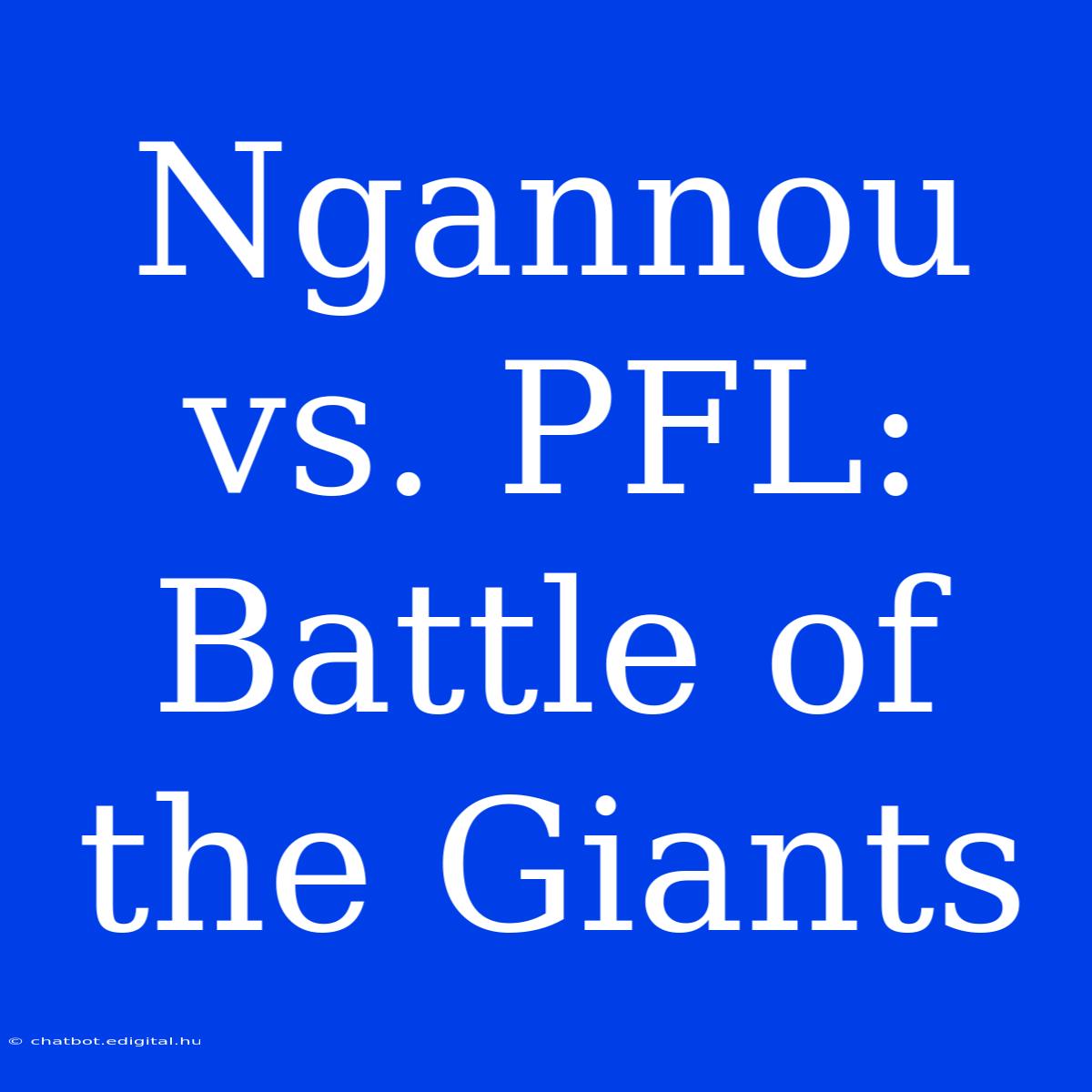 Ngannou Vs. PFL: Battle Of The Giants