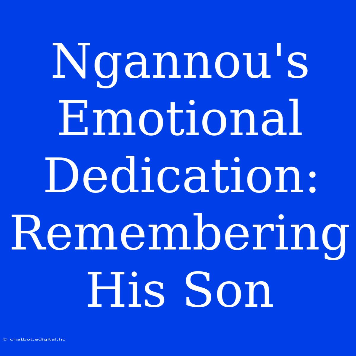 Ngannou's Emotional Dedication: Remembering His Son