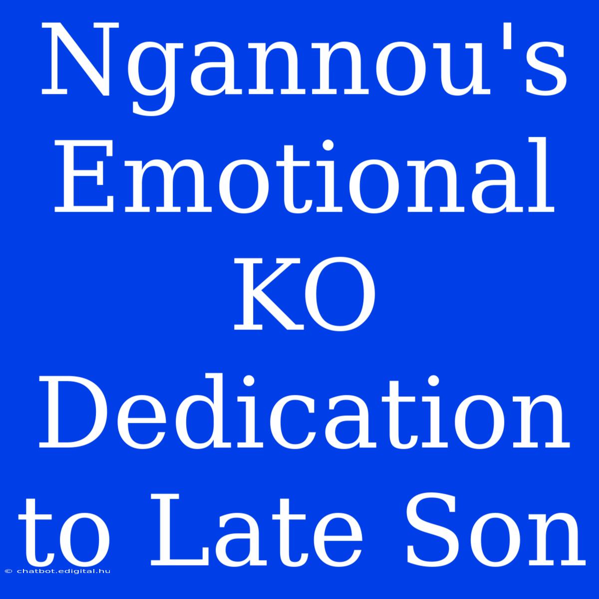 Ngannou's Emotional KO Dedication To Late Son