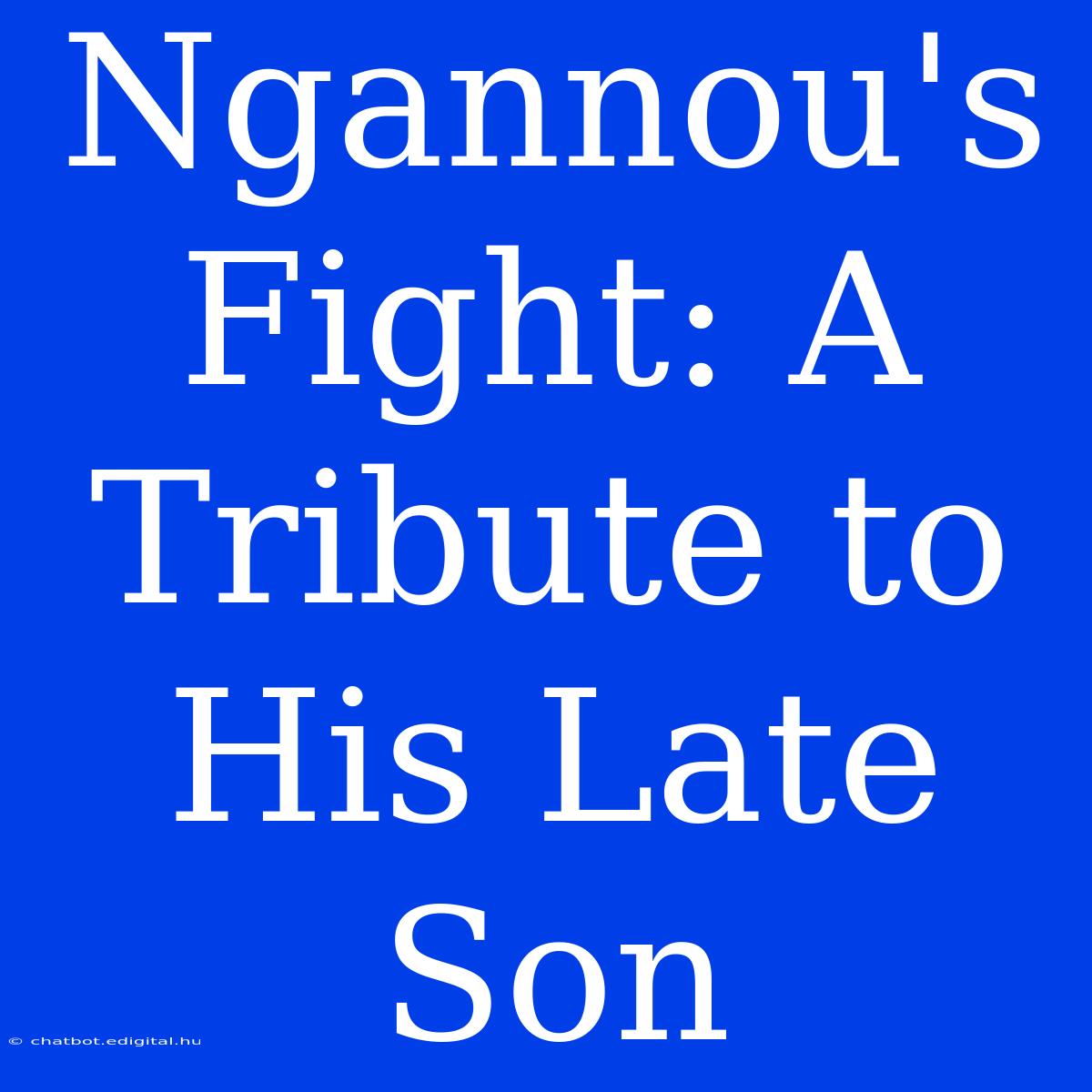 Ngannou's Fight: A Tribute To His Late Son 