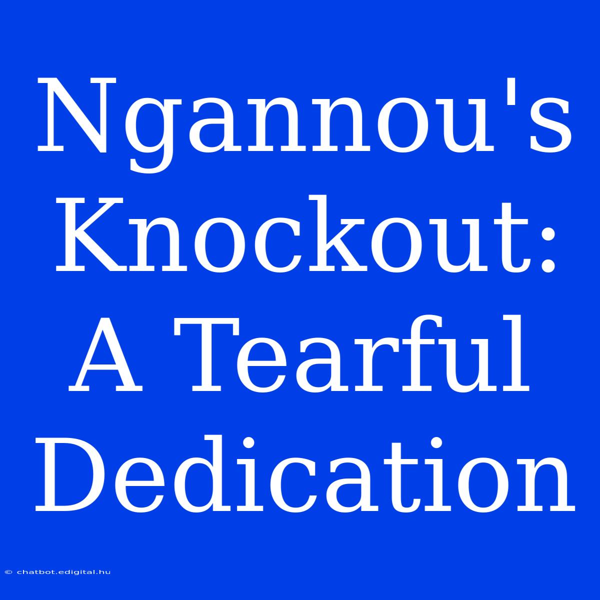 Ngannou's Knockout: A Tearful Dedication