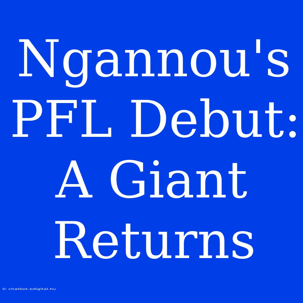 Ngannou's PFL Debut: A Giant Returns 