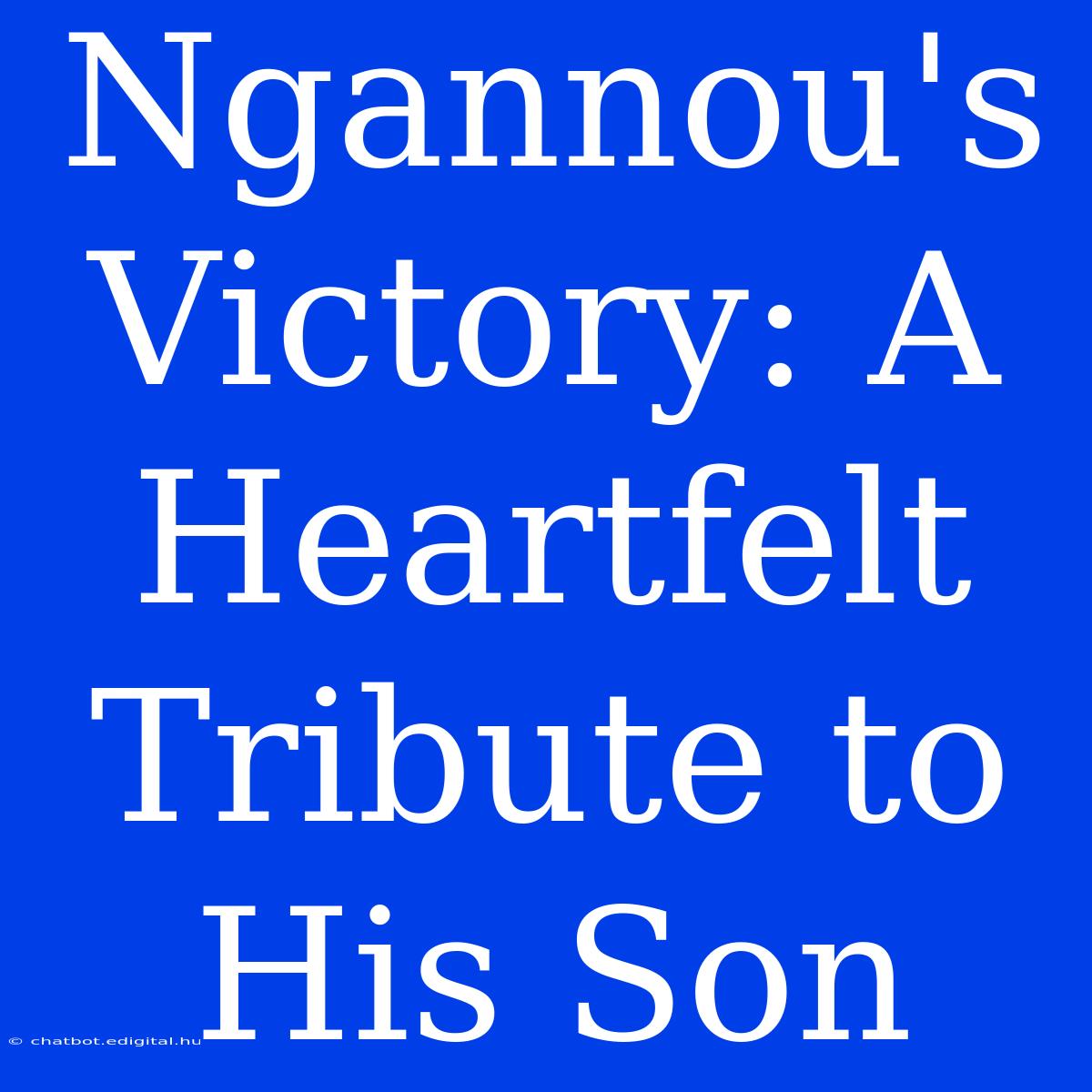 Ngannou's Victory: A Heartfelt Tribute To His Son