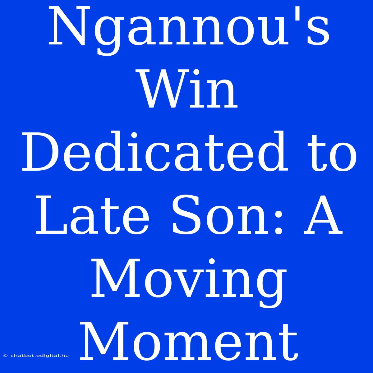 Ngannou's Win Dedicated To Late Son: A Moving Moment