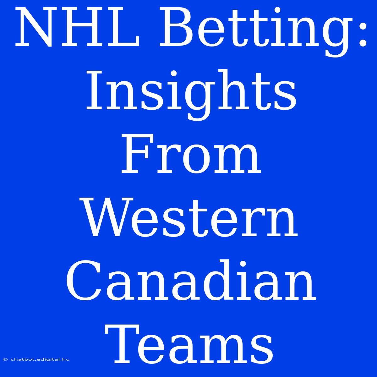 NHL Betting: Insights From Western Canadian Teams