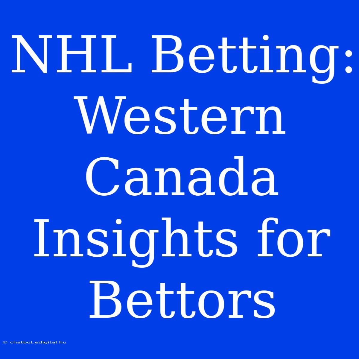 NHL Betting: Western Canada Insights For Bettors