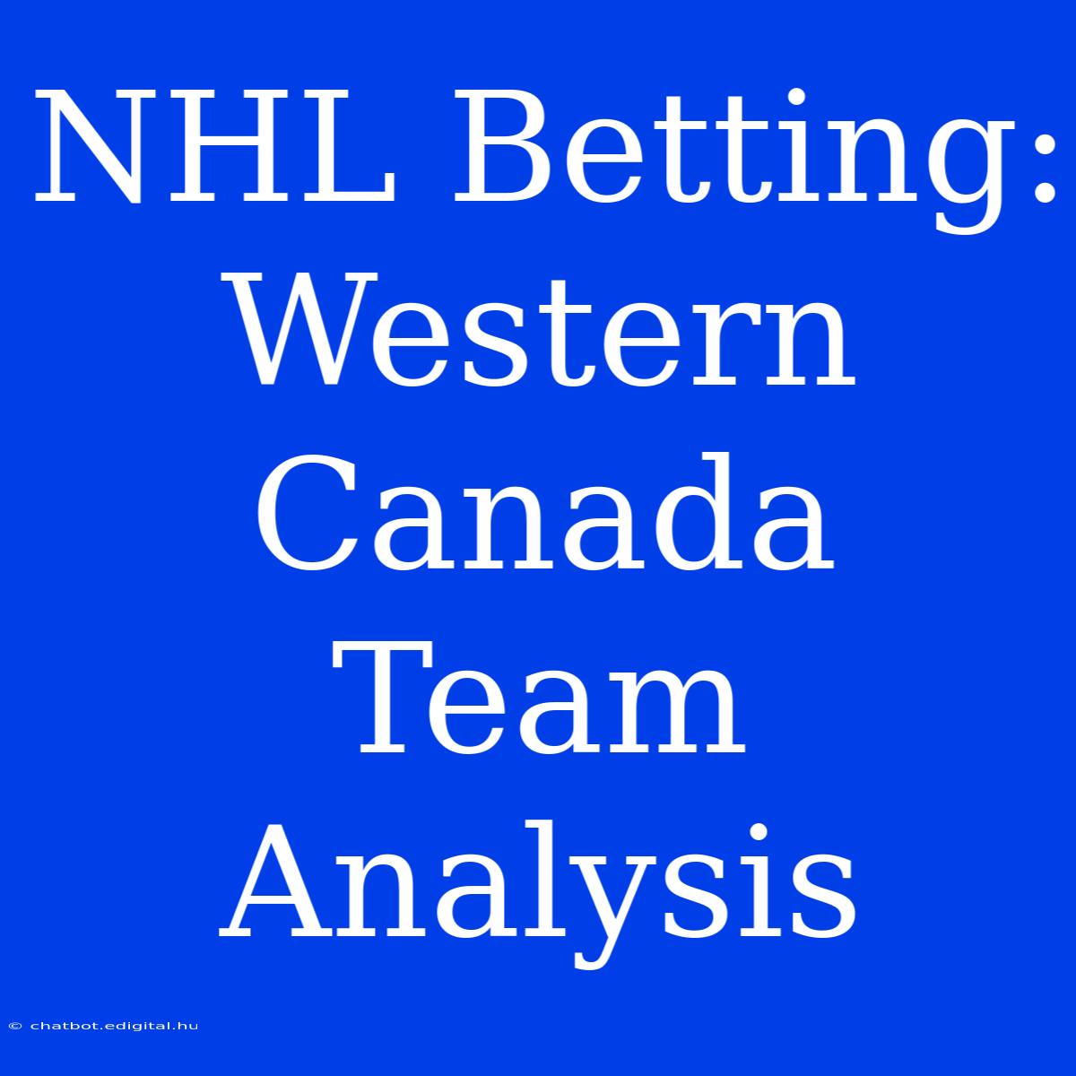 NHL Betting: Western Canada Team Analysis