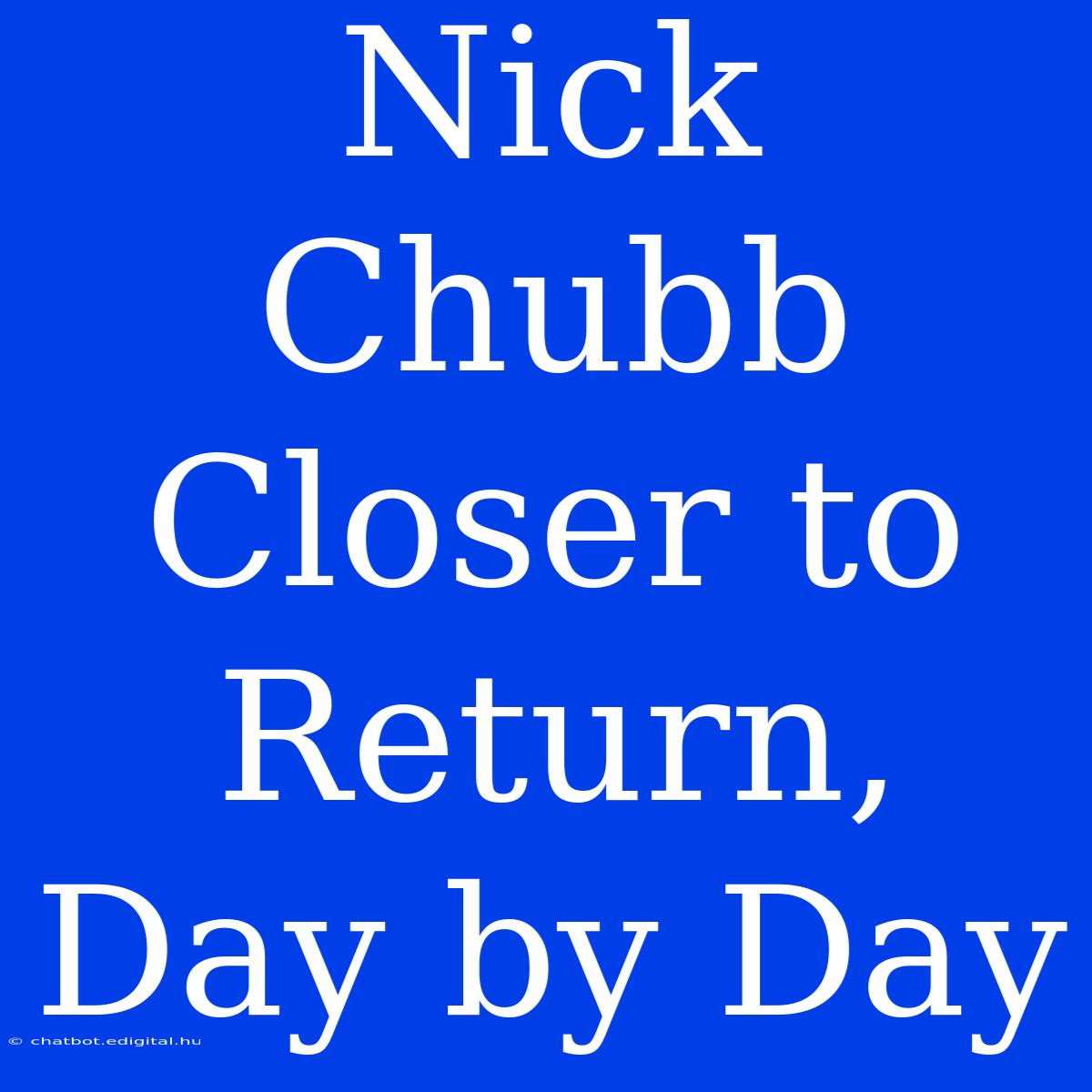 Nick Chubb Closer To Return, Day By Day