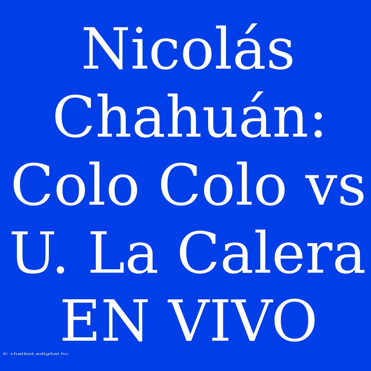 Nicolás Chahuán: Colo Colo Vs U. La Calera EN VIVO