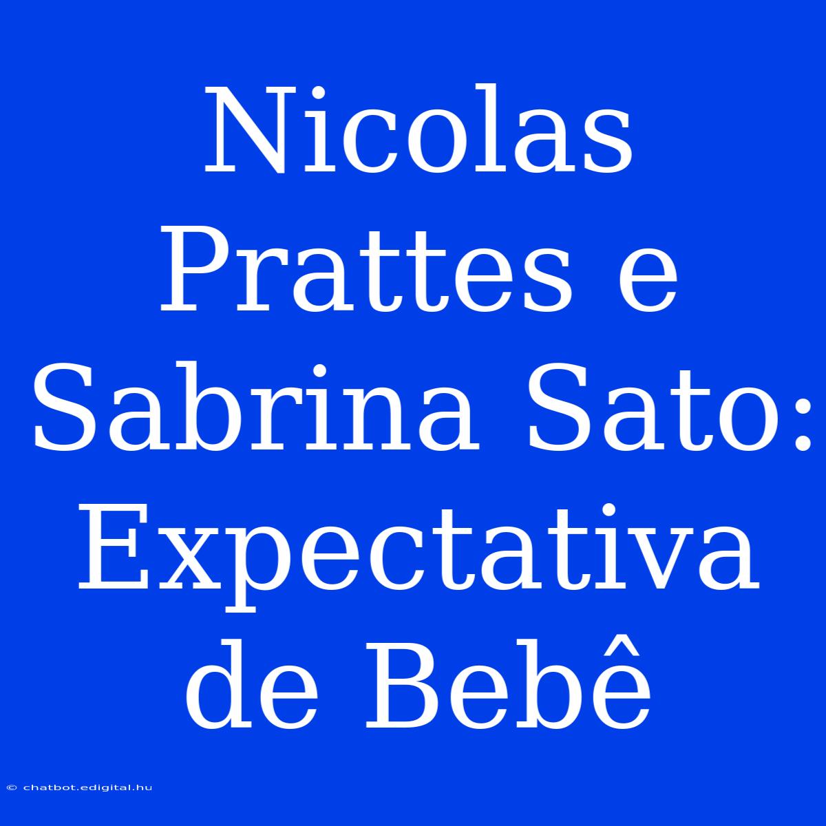 Nicolas Prattes E Sabrina Sato: Expectativa De Bebê