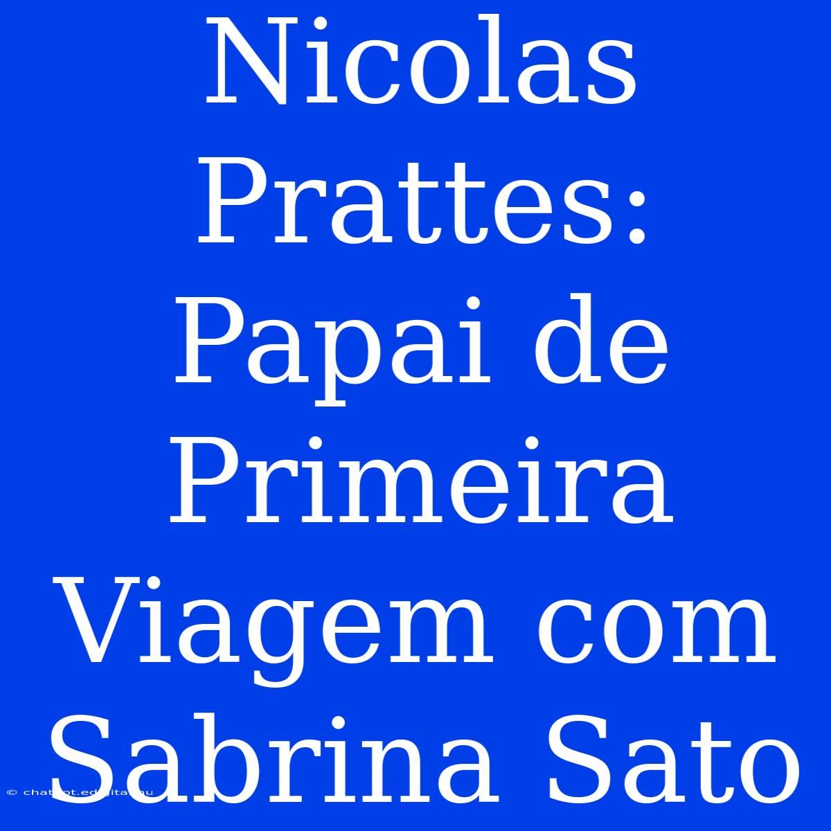 Nicolas Prattes: Papai De Primeira Viagem Com Sabrina Sato