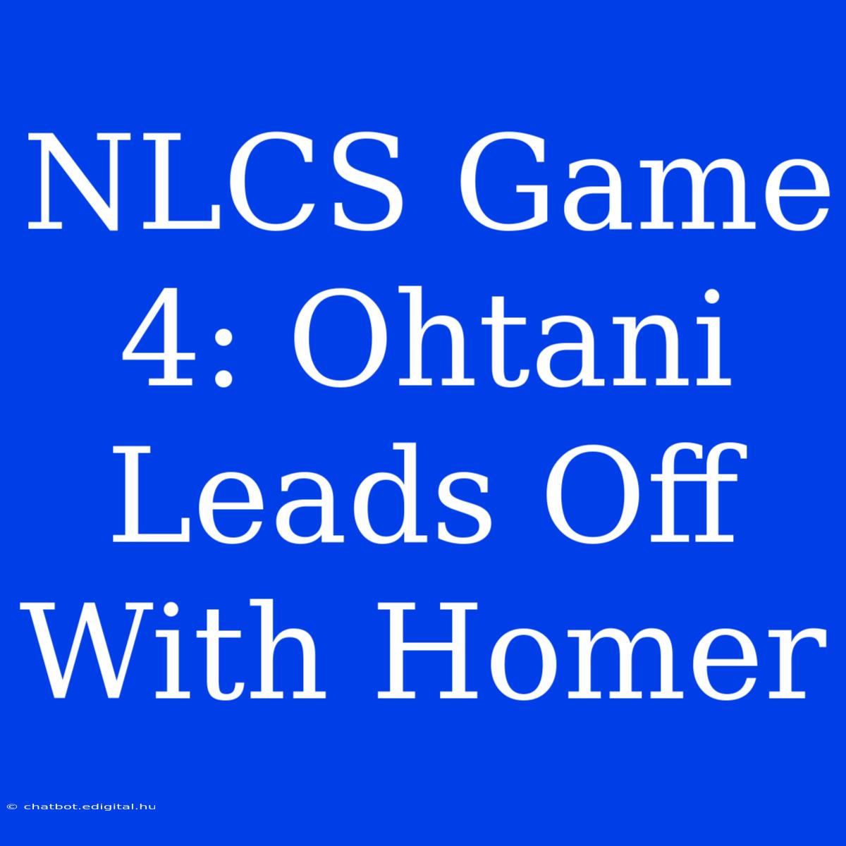 NLCS Game 4: Ohtani Leads Off With Homer