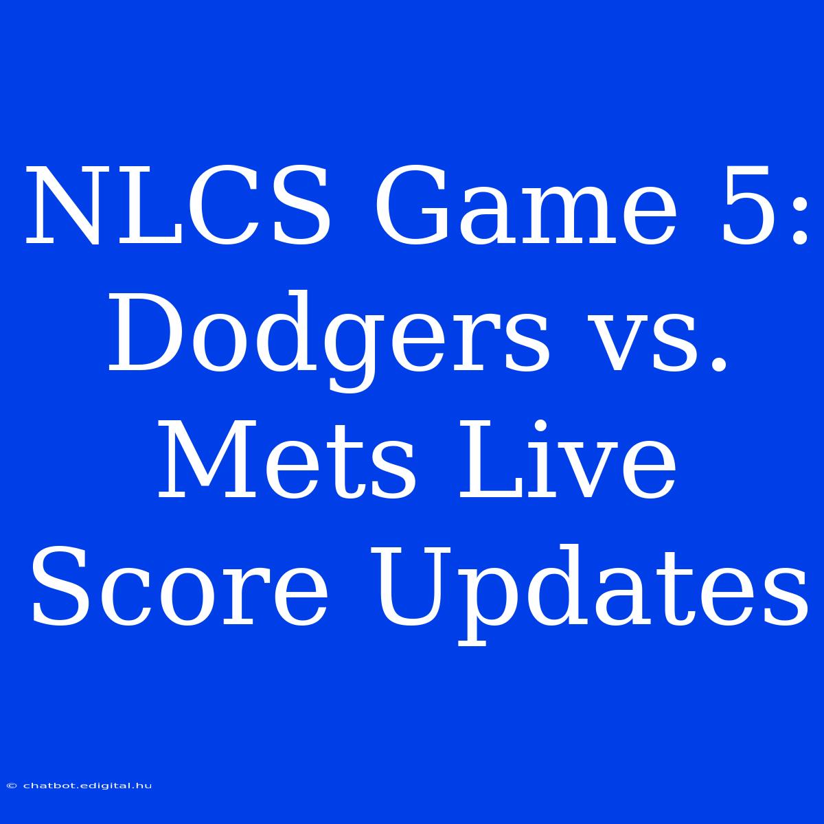 NLCS Game 5: Dodgers Vs. Mets Live Score Updates