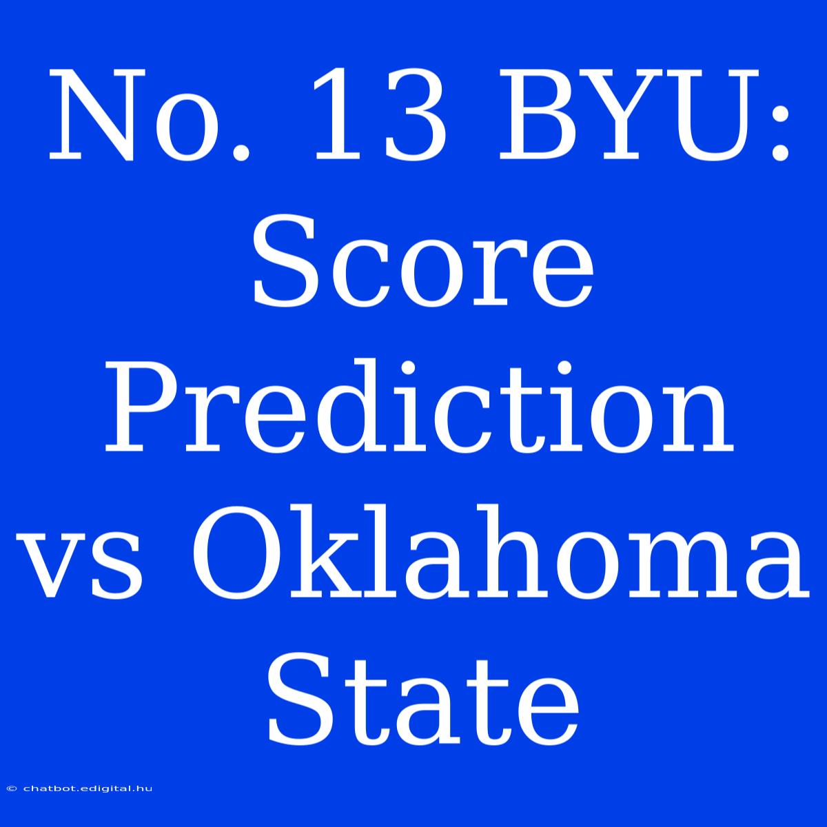 No. 13 BYU:  Score Prediction Vs Oklahoma State 