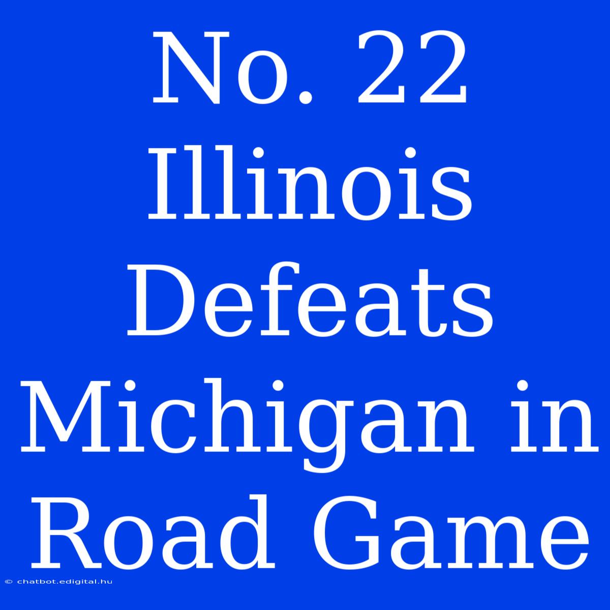 No. 22 Illinois Defeats Michigan In Road Game